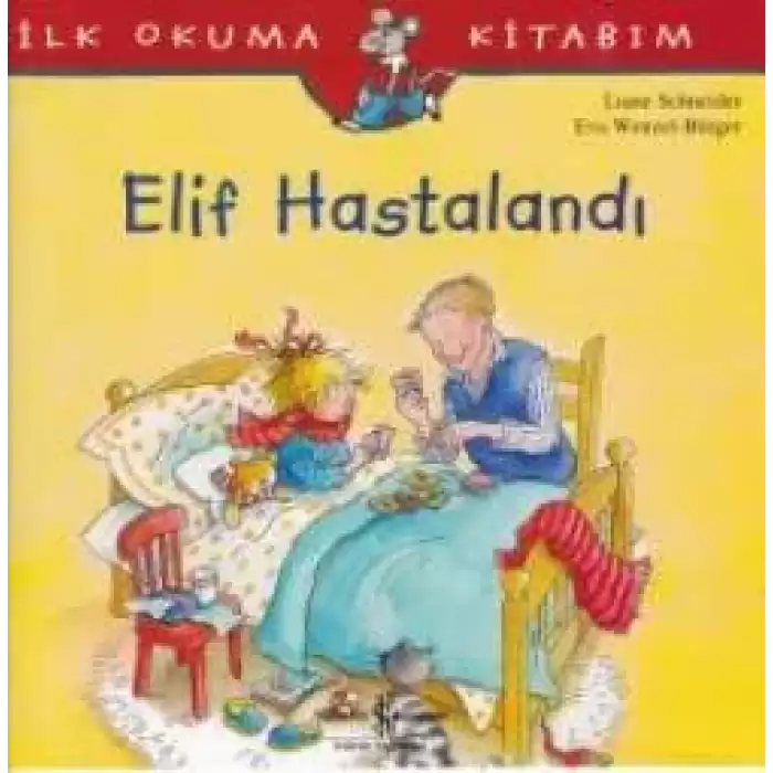 İlk Okuma Kitabım - Elif Hastalandı