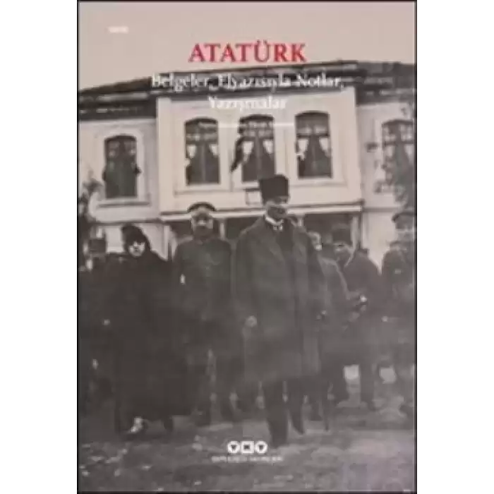 Atatürk: Belgeler, Elyazısıyla Notlar, Yazışmalar