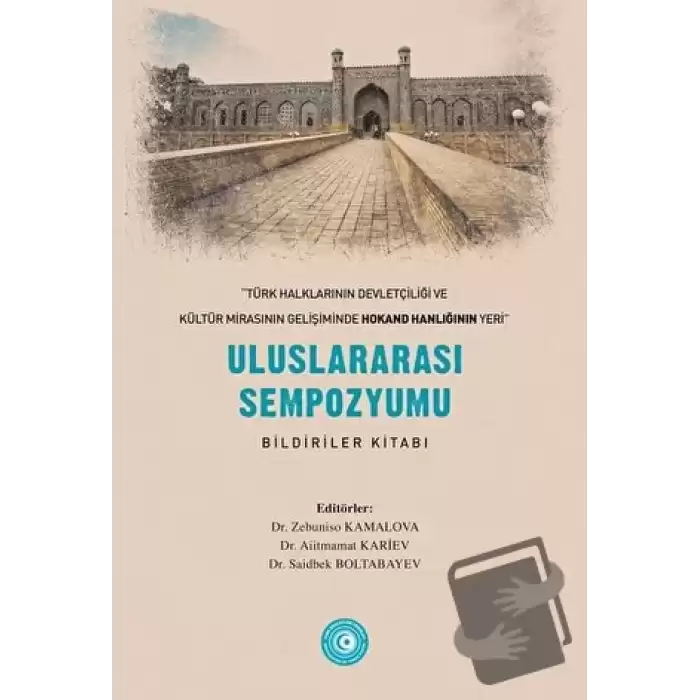 « Türk Halklarının Devletçiliği ve Kültür Mirasının Gelişiminde Hokand Hanlığı’nın Yeri” - Uluslararası Sempozyum Bildiriler Kitabı