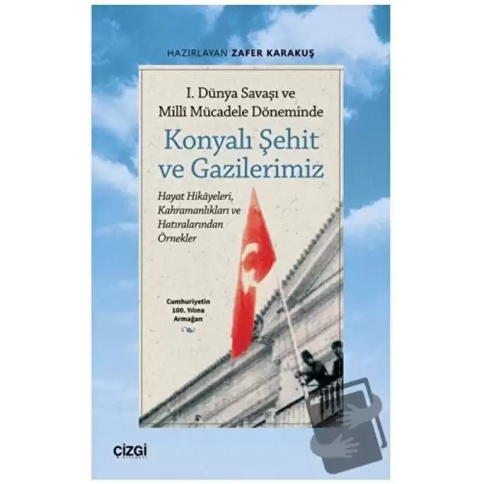 1. Dünya Savaşı ve Millî Mücadele Döneminde Konyalı Şehit ve Gazilerimiz