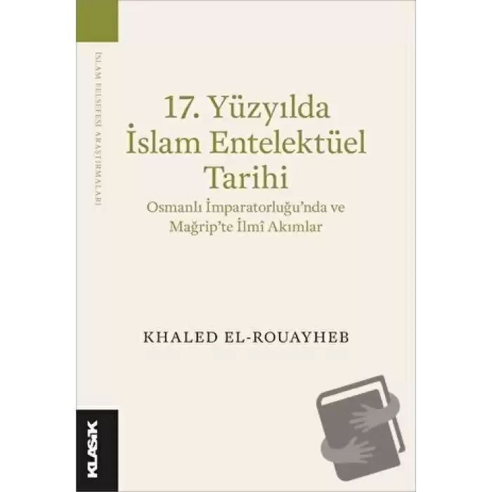 17. Yüzyılda İslam Entelektüel Tarihi Osmanlı İmparatorluğu’nda ve Mağrip’te İlmî Akımlar