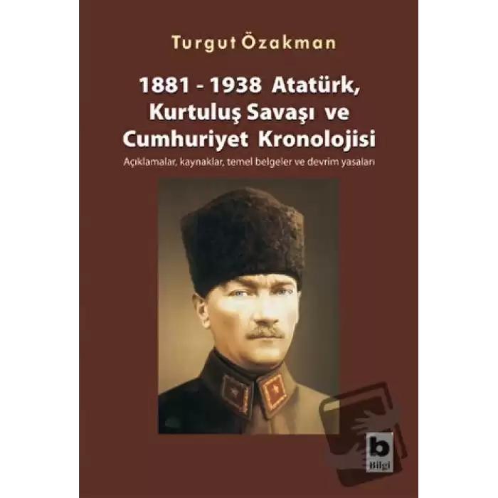 1881-1938 Atatürk, Kurtuluş Savaşı ve Cumhuriyet Kronolojisi Açıklamalar, Kaynaklar, Temel Belgeler ve Devrim Yasaları