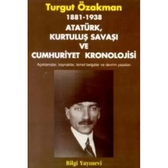 1881-1938 Atatürk, Kurtuluş Savaşı ve Cumhuriyet Kronolojisi Açıklamalar, Kaynaklar, Temel Belgeler ve Devrim Yasaları