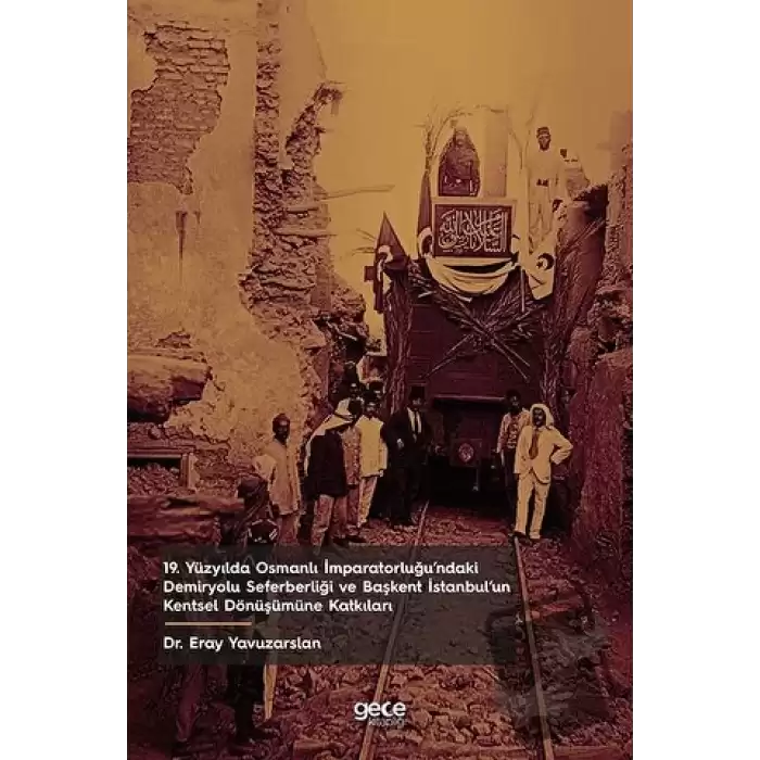19. Yüzyılda Osmanlı İmparatorluğu’ndaki Demiryolu Seferberliği ve Başkent İstanbul’un Kentsel Dönüşümüne Katkıları