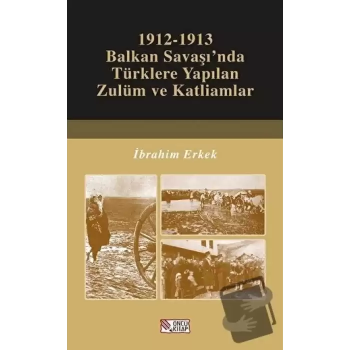 1912-1913 Balkan Savaşı’nda Türklere Yapılan Zulüm ve Katliamlar