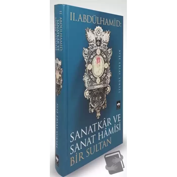 2. Abdülhamid: Sanatkar ve Sanat Hamisi Bir Sultan (Ciltli)