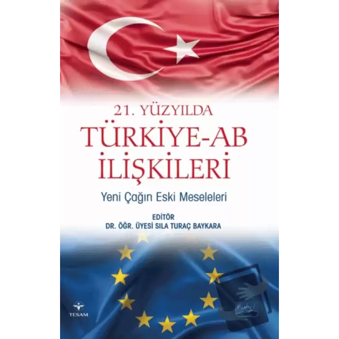 21. Yüzyılda Türkiye-AB İlişkileri: Yeni Çağın Eski Meseleleri