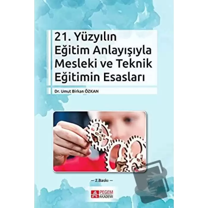 21. Yüzyılın Eğitim Anlayışıyla Mesleki ve Teknik Eğitimin Esasları