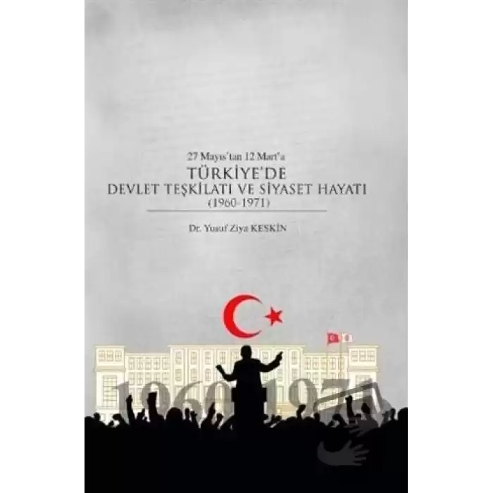 27 Mayıs’tan 12 Mart’a Türkiye’de Devlet Teşkilatı ve Siyaset Hayatı (1960-1971)