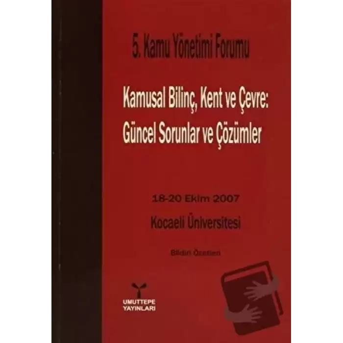 5. Kamu Yönetimi Forumu Kamusal Bilinç, Kent ve Çevre: Güncel Sorunlar ve Çözümler