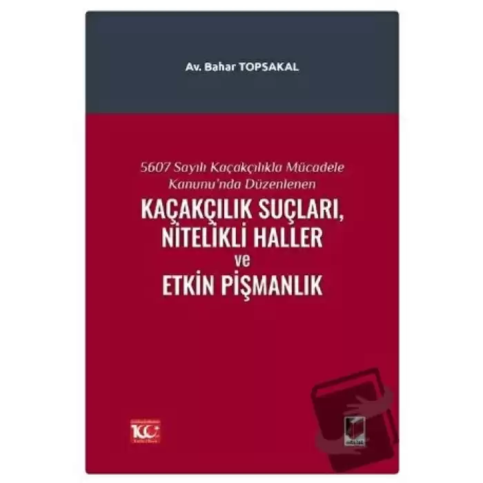 5607 Sayılı Kaçakçılıkla Mücadele Kanununda Düzenlenen Kaçakçılık Suçları, Nitelikli Haller ve Etkin Pişmanlık (Ciltli)