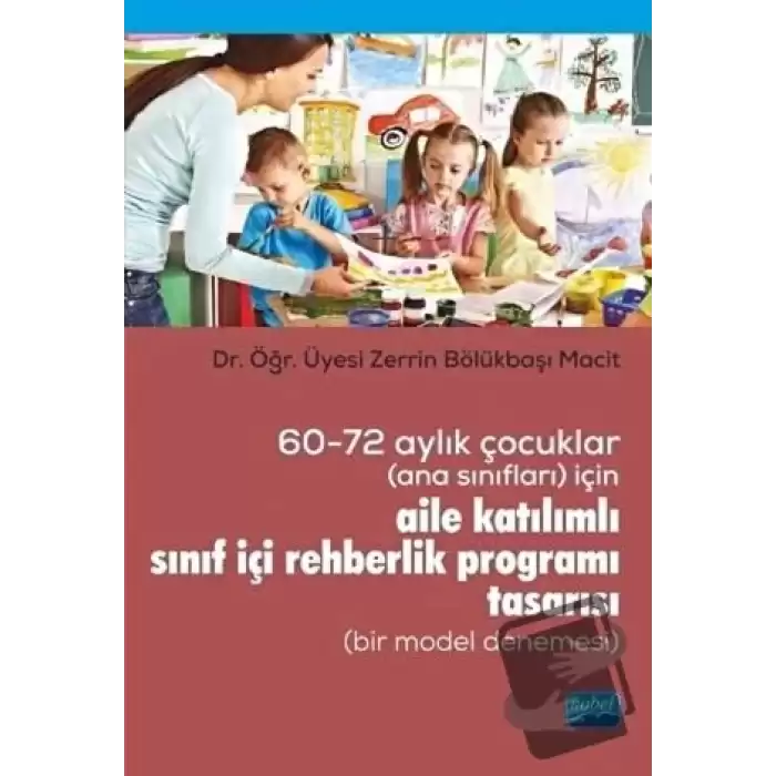 60-72 Aylık Çocuklar (Ana Sınıfları) İçin Aile Katılımlı Sınıf İçi Rehberlik Programı Tasarısı (Bir Model Denemesi)