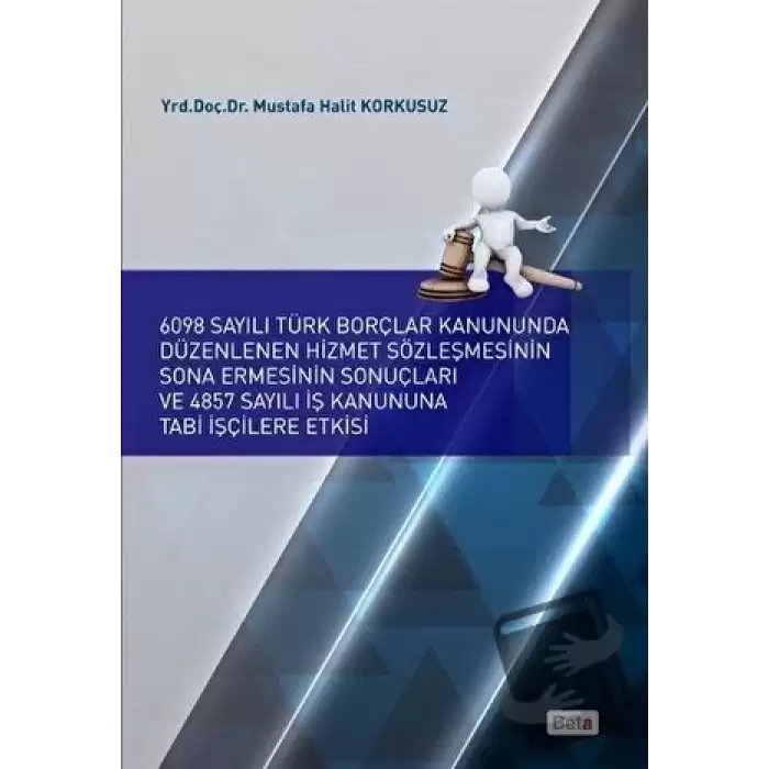 6098 Sayılı Türk Borçlar Kanununda Düzenlenen Hizmet Sözleşmesinin Sona Ermesinin Sonuçları ve 4857 Sayılı İş Kanununa Tabi İşçilere Etkisi