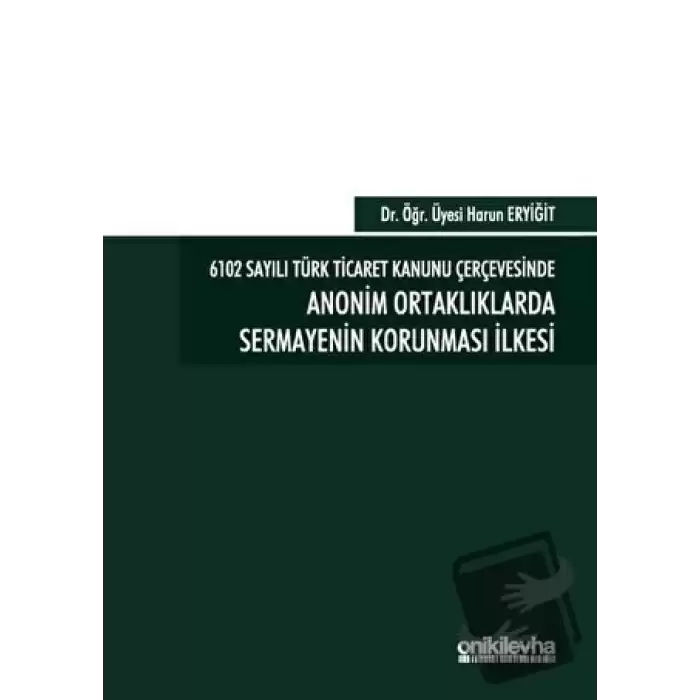 6102 Sayılı Türk Ticaret Kanunu Çerçevesinde Anonim Ortaklıklarda Sermayenin Korunması İlkesi (Ciltli)