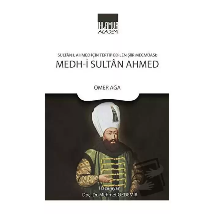 Sultan 1. Ahmed İçin Tertip Edilen Şiir Mecmuası: Medh‐i Sultan Ahmed