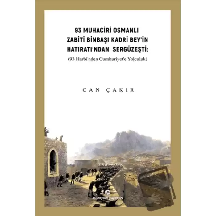 93 Muhaciri Osmanlı Zabiti Binbaşı Kadri Bey’in Hatıratı’ndan Sergüzeşti: (93 Harbi’nden Cumhuriyete Yolculuk)