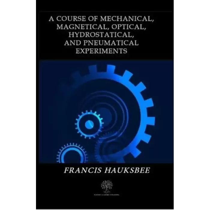 A Course of Mechanical Magnetical Optical Hydrostatical and Pneumatical Experiments