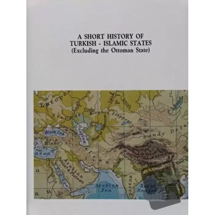 A Short History of Turkish-Islamic States: (Excluding The Ottoman State)