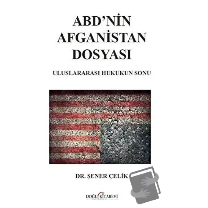 ABD’nin Afganistan Dosyası - Uluslararası Hukukun Sonu