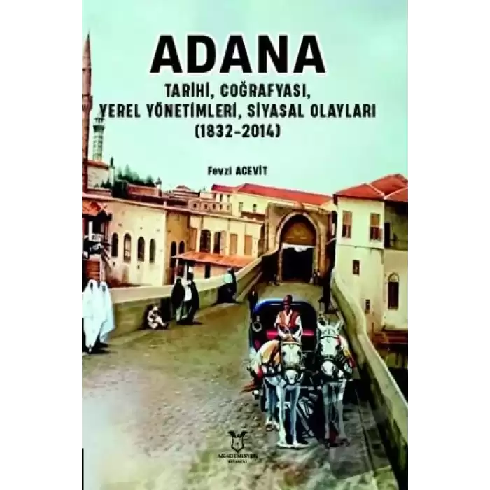 Adana - Tarihi, Coğrafyası, Yerel Yönetimleri, Siyasal Olayları (1832-2014)