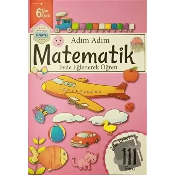 Adım Adım Matematik 6 Yaş - Zeka Geliştiren 111 Soru