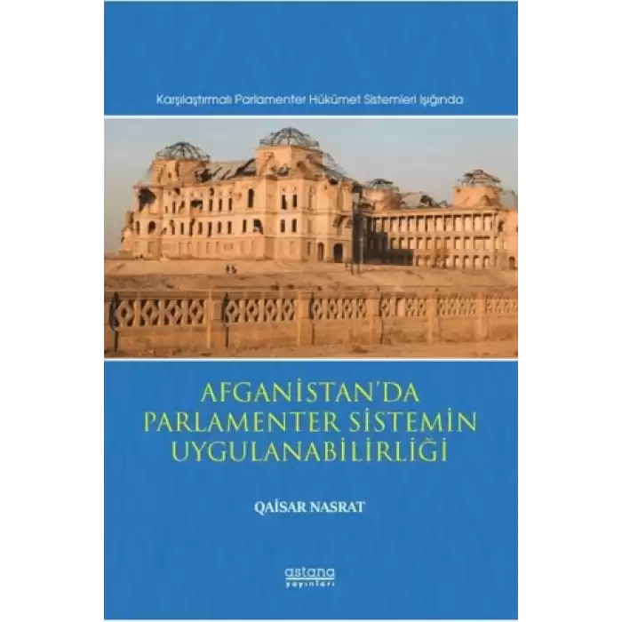 Afganistan’da Parlamenter Sistemin Uygulanabilirliği (Karşılaştırmalı Parlamenter Hükümet Sistemleri Işığında)