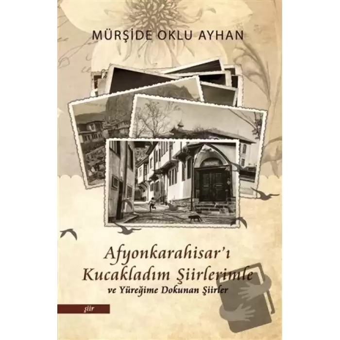 Afyonkarahisarı Kucakladım Şiirlerimle ve Yüreğime Dokunan Şiirler