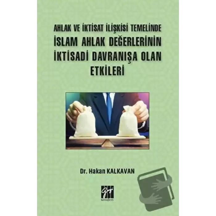 Ahlak ve İktisat İlişkisi Temelinde İslam Ahlak Değerlerinin İktisadi Davranışa Olan Etkileri