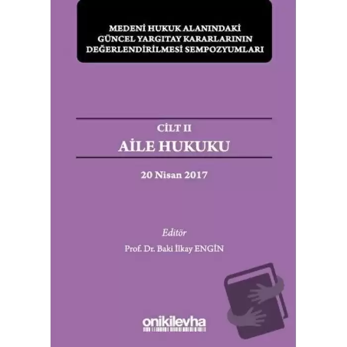 Aile Hukuku - Medeni Hukuk Alanındaki Güncel Yargıtay Kararlarının Değerlendirilmesi Sempozyumları Cilt 2