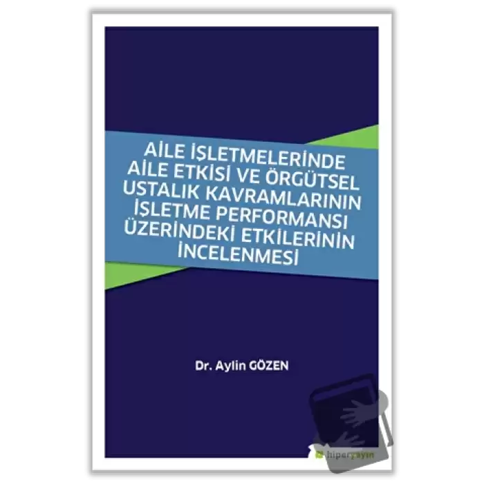 Aile İşletmelerinde Aile Etkisi ve Örgütsel Ustalık Kavramlarının İşletme Performansı Üzerindeki Etkilerinin İncelenmesi