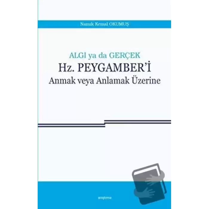 Algı ya da Gerçek: Hz. Peygamberi Anmak veya Anlamak Üzerine