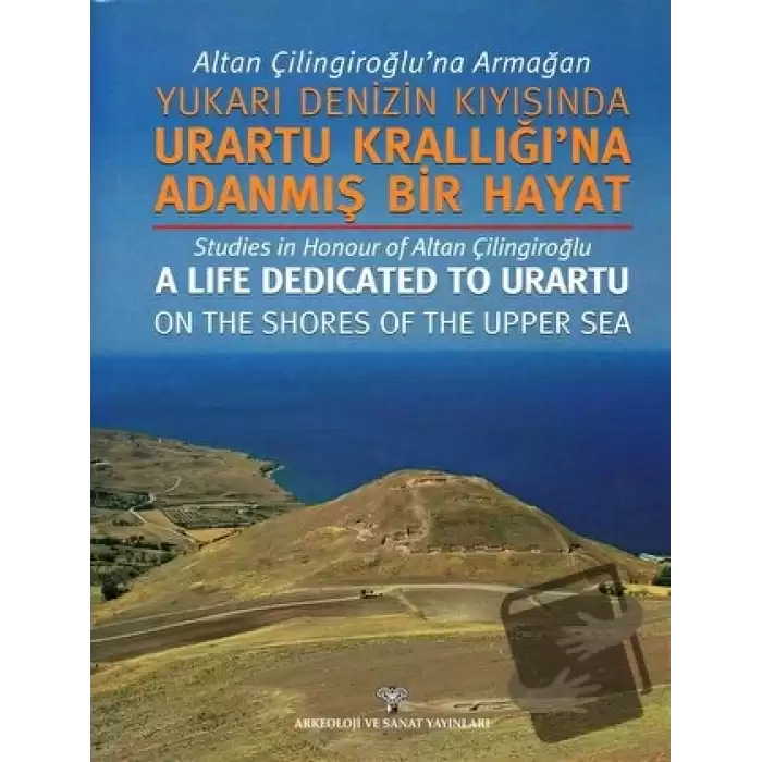 Altan Çilingiroğluna Armağan /Yukarı Denizin Kıyısına Urartu Krallığına Adanmış Bir Hayat (Ciltli)