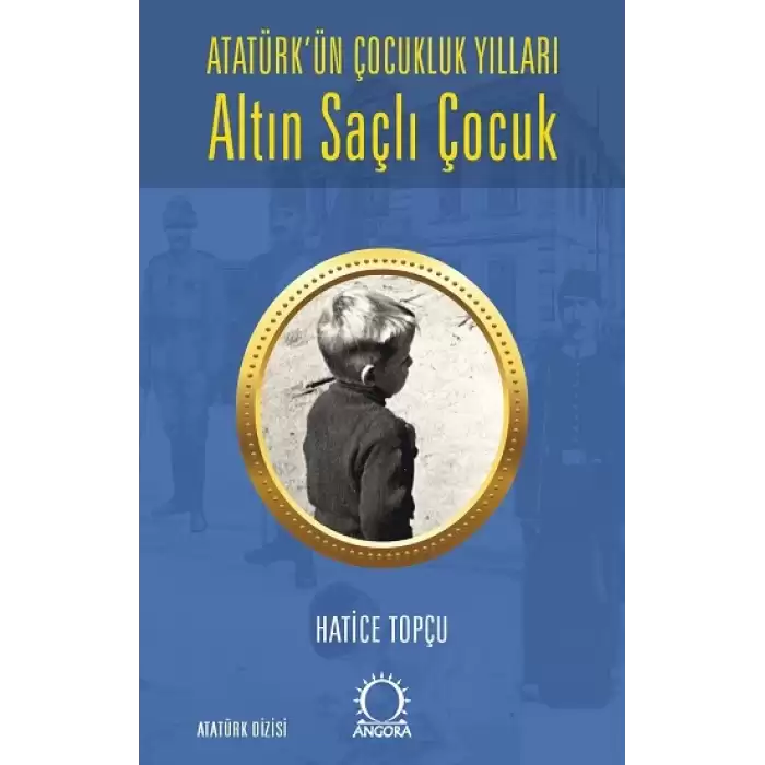 Altın Saçlı Çocuk Atatürk’ün Çocukluk Yılları