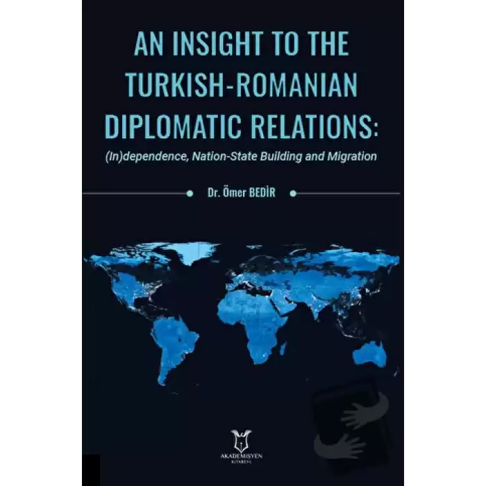 An Insight To The Turkish-Romanian Diplomatic Relations: (In)dependence, Nation-State Building and Migration