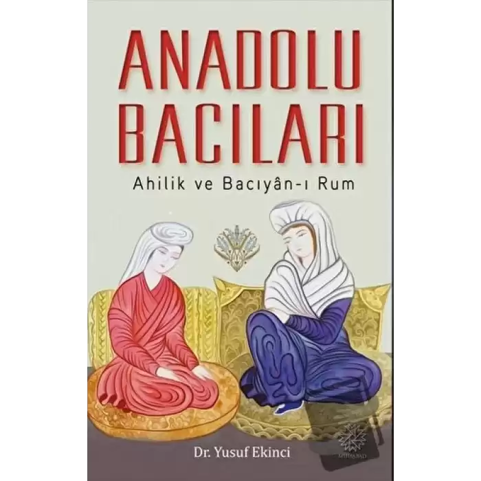 Anadolu Bacıları - Ahilik ve Bacıyan-ı Rum