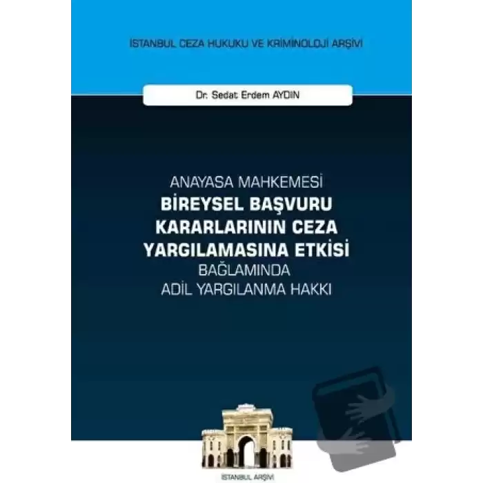 Anayasa Mahkemesi Bireysel Başvuru Kararlarının Ceza Yargılamasına Etkisi Bağlamında Adil Yargılanma (Ciltli)