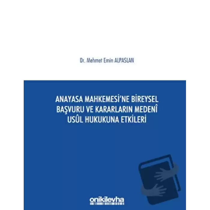 Anayasa Mahkemesine Bireysel Başvuru ve Kararların Medeni Usul Hukukuna Etkileri (Ciltli)