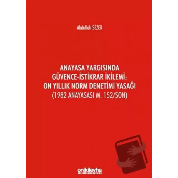 Anayasa Yargısında Güvence - İstikrar İkilemi: On Yıllık Norm Denetimi Yasağı