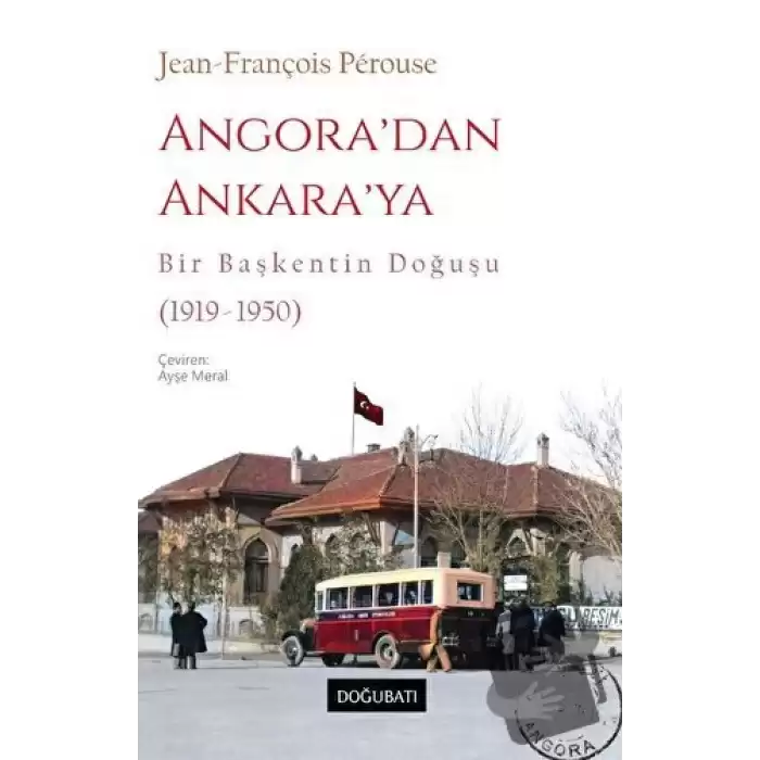 Angora’dan Ankara’ya Bir Başkentin Doğuşu (1919-1950)