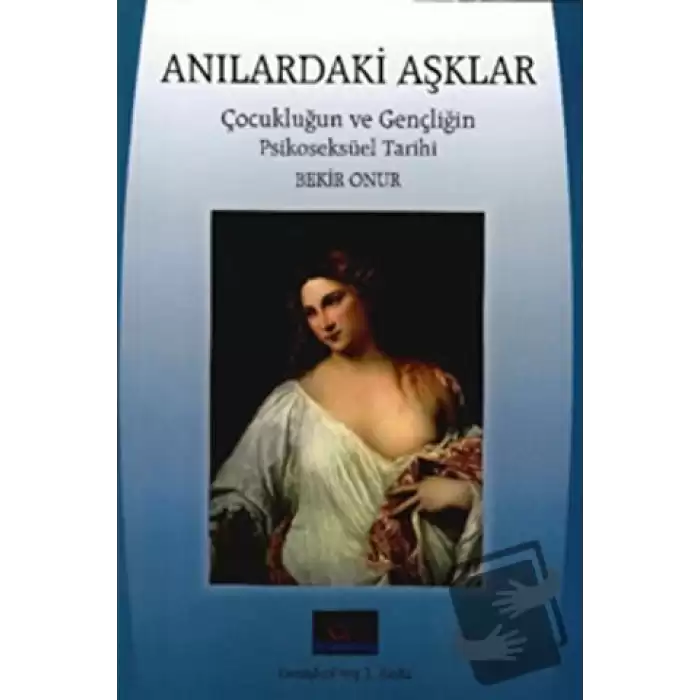 Anılardaki Aşklar: Çocukluğun ve Gençliğin Psikoseksüel Tarihi