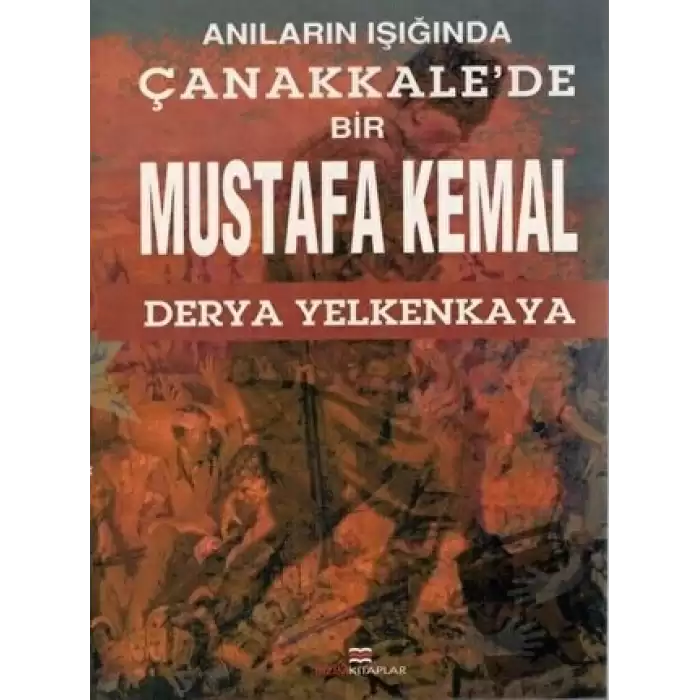 Anıların Işığında Çanakkalede Bir Mustafa Kemal