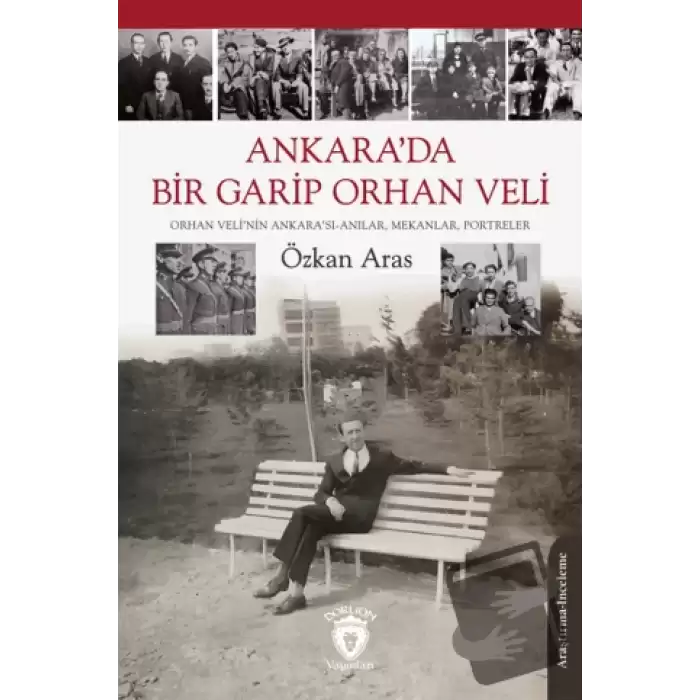 Ankara’da Bir Garip Orhan Veli (Orhan Veli’nin Ankara’sı-Anılar, Mekanlar, Portreler)