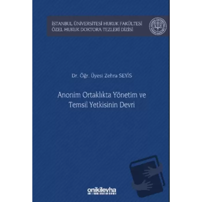 Anonim Ortaklıkta Yönetim ve Temsil Yetkisinin Devri İstanbul Üniversitesi Hukuk Fakültesi Özel Hukuk Doktora Tezleri Dizisi No: 53 (Ciltli)