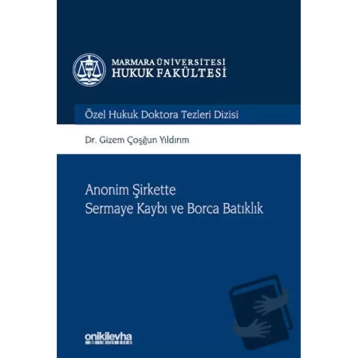 Anonim Şirkette Sermaye Kaybı ve Borca Batıklık Marmara Üniversitesi Hukuk Fakültesi Özel Hukuk Doktora Tezleri Dizisi No: 10 (Ciltli)