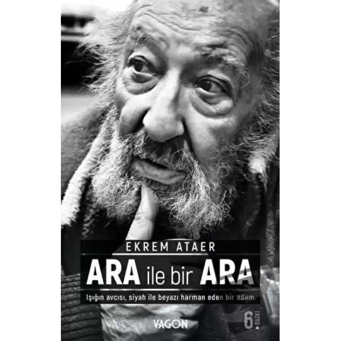 Ara İle Bir Ara - Işığın Avcısı Siyah İle Beyazı Harman Eden Bir Adam