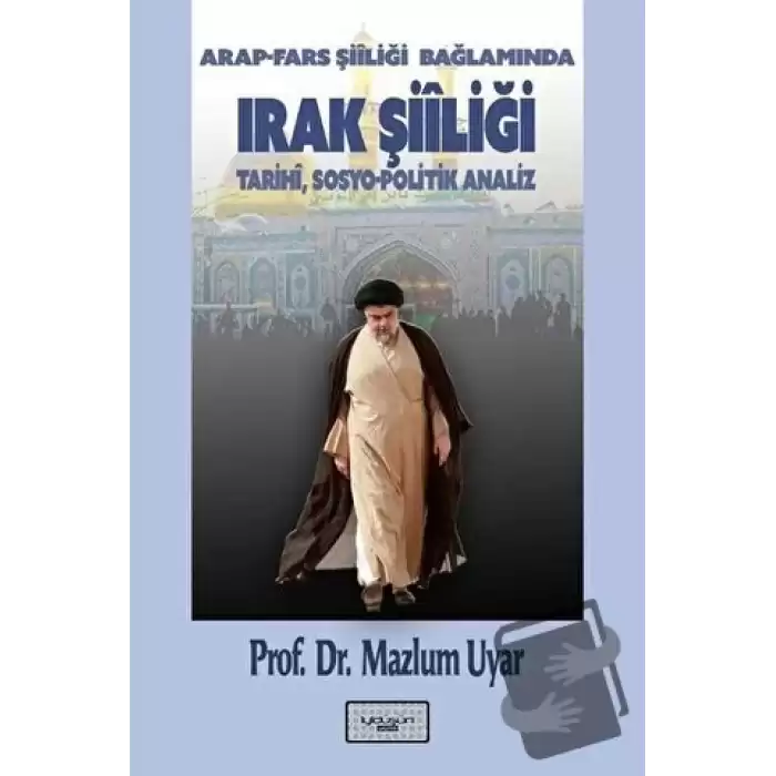 Arap - Fars Şiiliği Bağlamında Irak Şiiliği: Tarihi,Sosyo - Politik Analiz