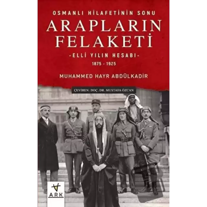 Arapların Felaketi: Osmanlı Hilafetinin Sonu - Elli Yılın Hesabı 1875 - 1925