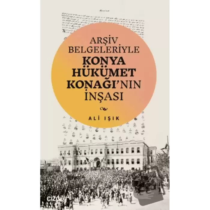 Arşiv Belgeleriyle Konya Hükümet Konağının İnşası