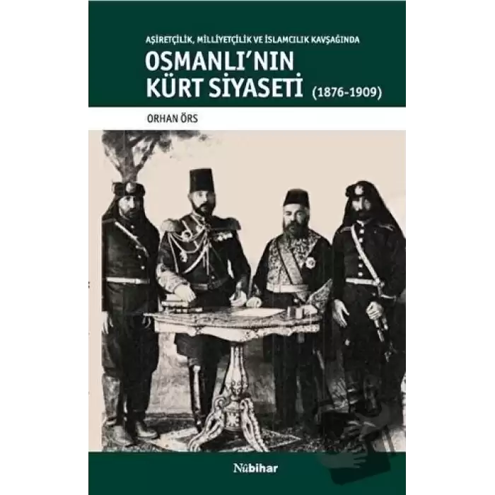 Aşiretçilik Milliyetçilik ve İslamcılık Kavşağında Osmanlının Kürt Siyaseti (1876-1909)