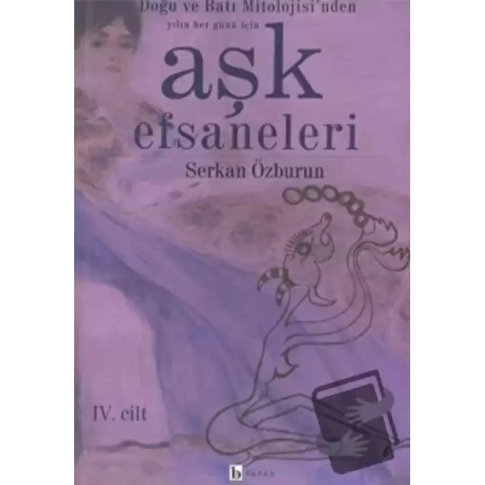 Aşk Efsaneleri 4. Cilt Doğu ve Batı Mitolojisi’nden Yılın Her Günü İçin